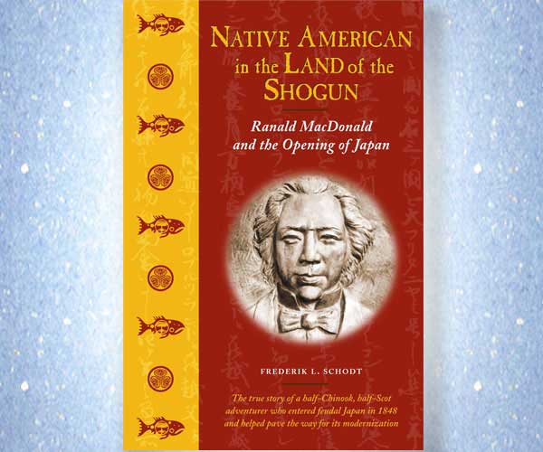 Native American in the Land of the Shogun: Ranald MacDonald and the Opening of Japan